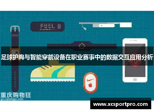 足球护胸与智能穿戴设备在职业赛事中的数据交互应用分析